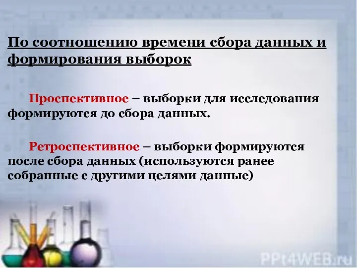 По соотношению времени сбора данных и формирования выборок Проспективное – выборки