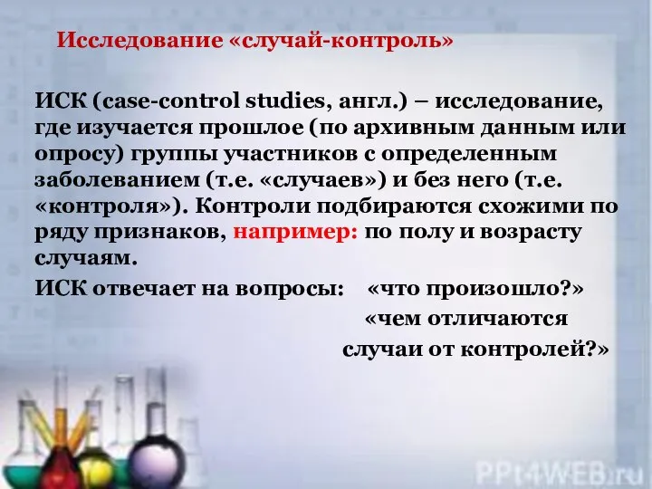 Исследование «случай-контроль» ИСК (case-control studies, англ.) – исследование, где изучается прошлое