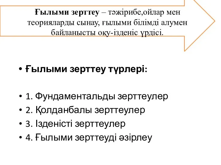 Ғылыми зерттеу – тәжірибе,ойлар мен теорияларды сынау, ғылыми білімді алумен байланысты