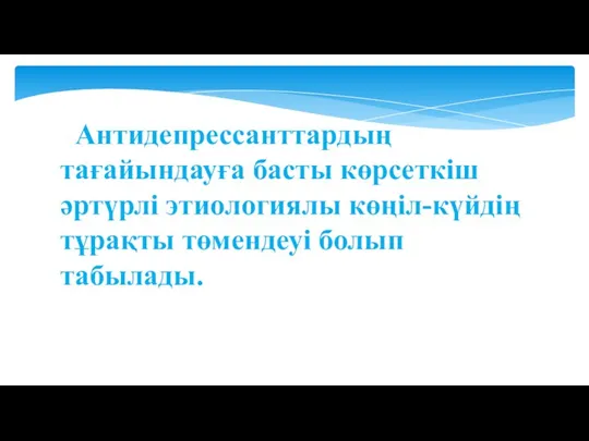 Антидепрессанттардың тағайындауға басты көрсеткіш әртүрлі этиологиялы көңіл-күйдің тұрақты төмендеуі болып табылады.