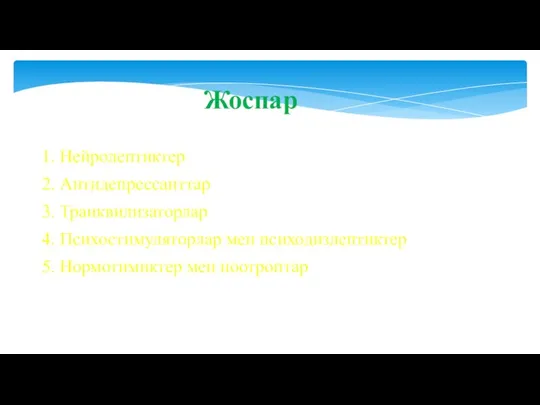 1. Нейролептиктер 2. Антидепрессанттар 3. Транквилизаторлар 4. Психостимуляторлар мен психодизлептиктер 5. Нормотимиктер мен ноотроптар Жоспар