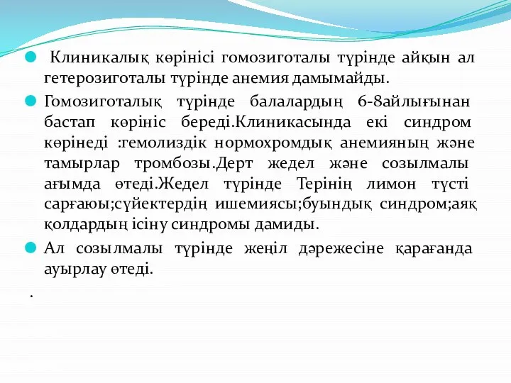 Клиникалық көрінісі гомозиготалы түрінде айқын ал гетерозиготалы түрінде анемия дамымайды. Гомозиготалық