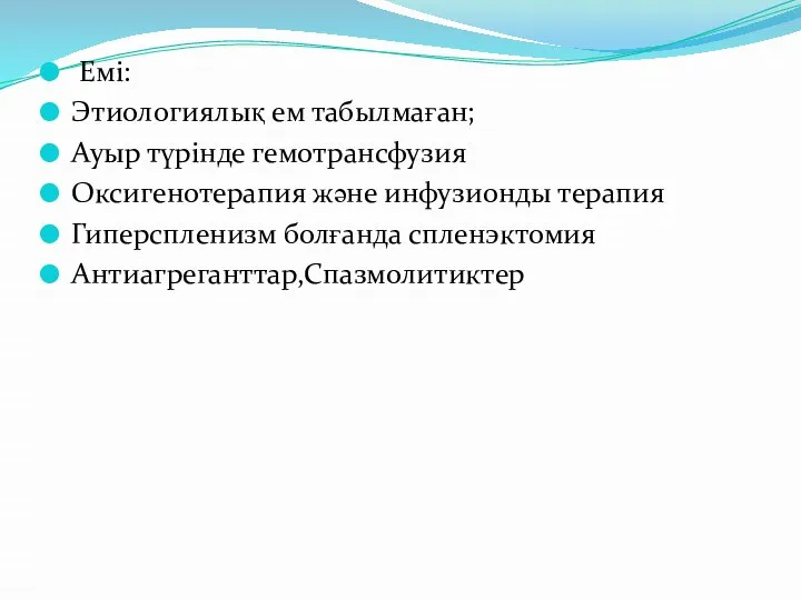 Емі: Этиологиялық ем табылмаған; Ауыр түрінде гемотрансфузия Оксигенотерапия және инфузионды терапия Гиперспленизм болғанда спленэктомия Антиагреганттар,Спазмолитиктер