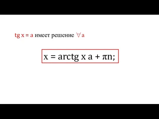 tg x = a имеет решение ∀а х = arctg x a + πn;