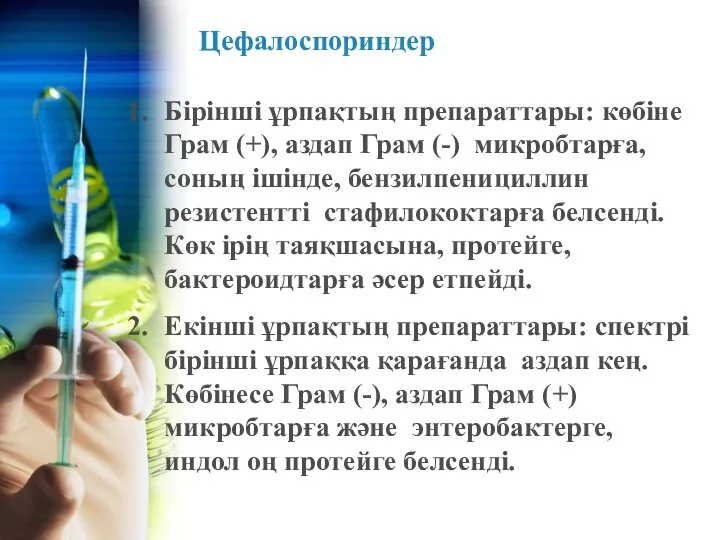 Цефалоспориндер Бірінші ұрпақтың препараттары: көбіне Грам (+), аздап Грам (-) микробтарға,