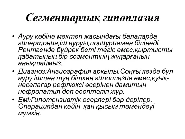 Сегментарлық гипоплазия Ауру көбіне мектеп жасындағы балаларда гипертония,іш ауруы,полиуриямен білінеді.Рентгенде бүйрек