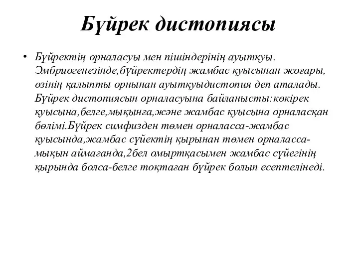 Бүйрек дистопиясы Бүйректің орналасуы мен пішіндерінің ауытқуы.Эмбриогенезінде,бүйректердің жамбас қуысынан жоғары,өзінің қалыпты