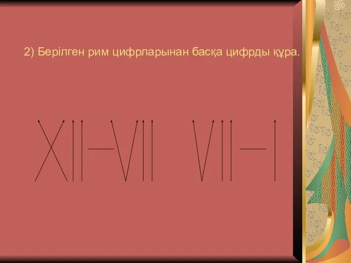 2) Берілген рим цифрларынан басқа цифрды құра.