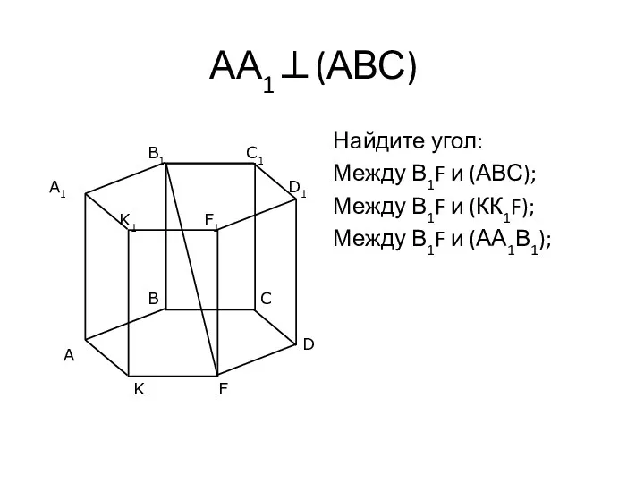 АА1⊥(АВС) Найдите угол: Между В1F и (АВС); Между В1F и (КК1F); Между В1F и (АА1В1);