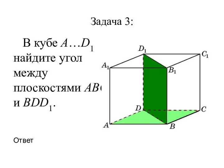 Задача 3: В кубе A…D1 найдите угол между плоскостями ABC и BDD1. Ответ