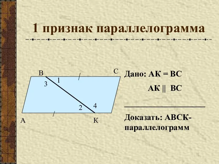 1 признак параллелограмма Дано: АК = ВС АК || ВС ___________________