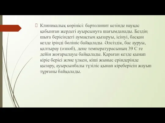 Клиникалық көрінісі: бартолинит кезінде науқас қабынған жердегі ауырсынуға шағымданады. Бездің шыға