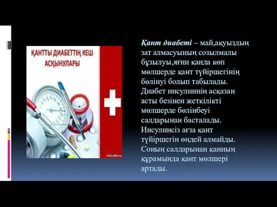 Қант диабеті – май,ақуыздың зат алмасуының созылмалы бұзылуы,яғни қанда көп мөлшерде