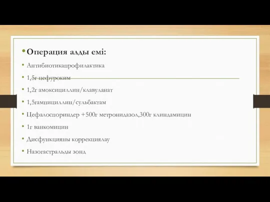 Операция алды емі: Антибиотикапрофилактика 1,5г цефуроким 1,2г амоксициллин/клавуланат 1,5гампициллин/сульбактам Цефалоспориндер +500г