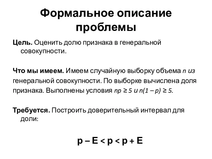 Формальное описание проблемы Цель. Оценить долю признака в генеральной совокупности. Что