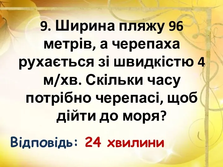 9. Ширина пляжу 96 метрів, а черепаха рухається зі швидкістю 4