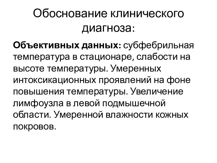 Обоснование клинического диагноза: Объективных данных: субфебрильная температура в стационаре, слабости на