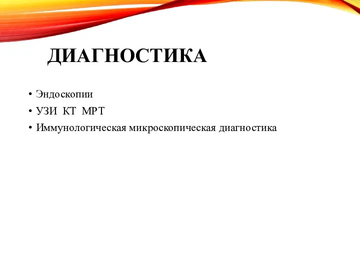 ДИАГНОСТИКА Эндоскопии УЗИ КТ МРТ Иммунологическая микроскопическая диагностика