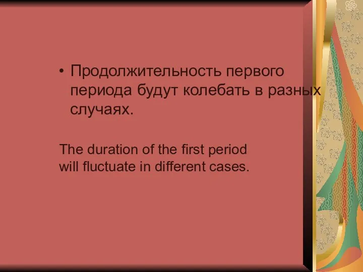 Продолжительность первого периода будут колебать в разных случаях. The duration of