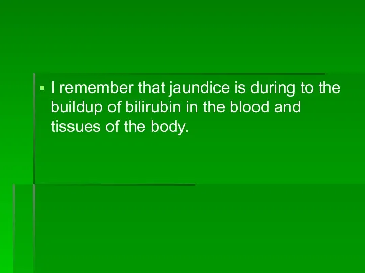 I remember that jaundice is during to the buildup of bilirubin