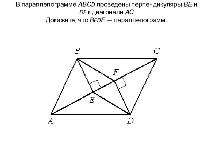 В параллелограмме АВСD проведены перпендикуляры ВЕ и DF к диагонали АС Докажите, что ВFDЕ — параллелограмм.