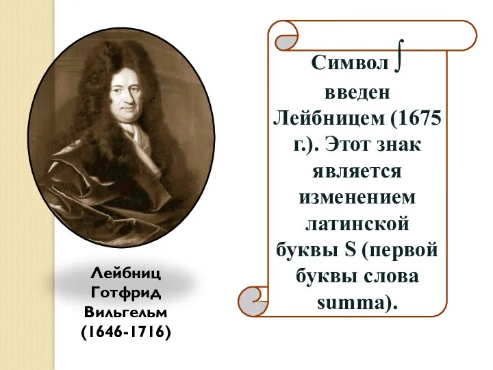 Лейбниц Готфрид Вильгельм (1646-1716) Символ ∫ введен Лейбницем (1675 г.). Этот