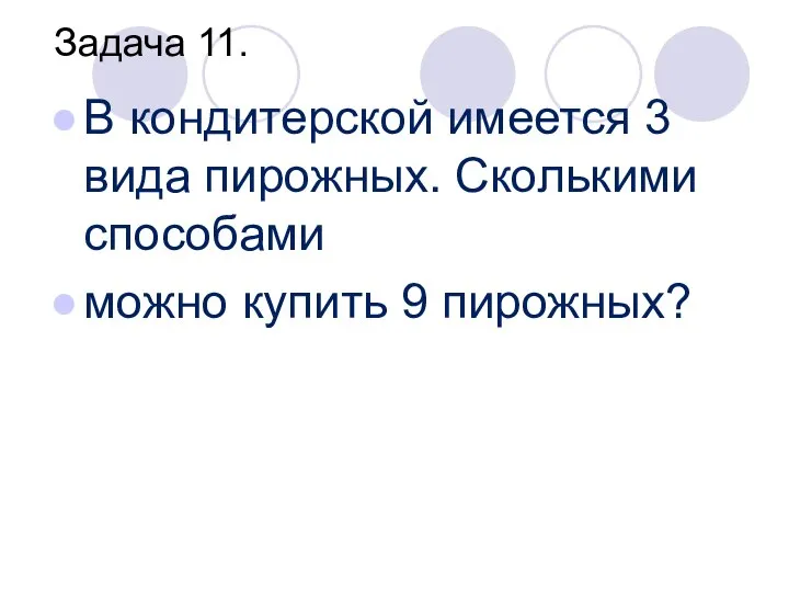 Задача 11. В кондитерской имеется 3 вида пирожных. Сколькими способами можно купить 9 пирожных?