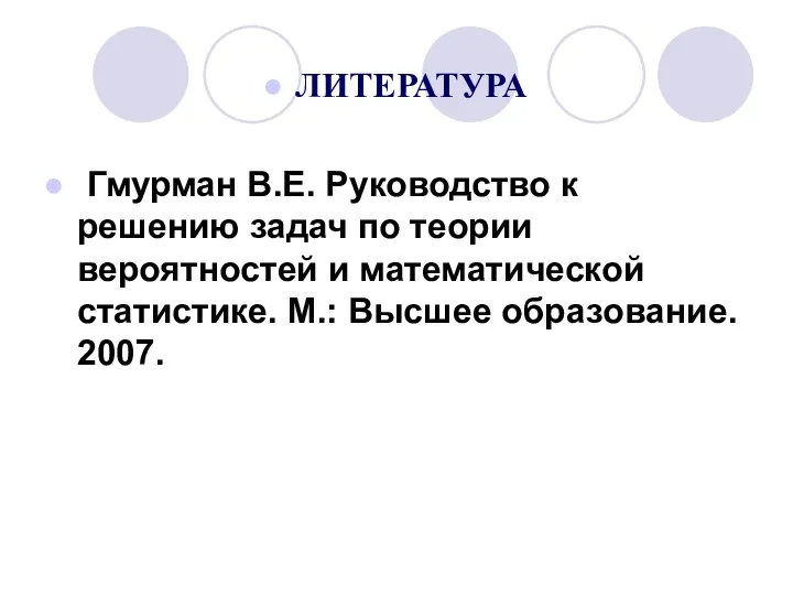 ЛИТЕРАТУРА Гмурман В.Е. Руководство к решению задач по теории вероятностей и