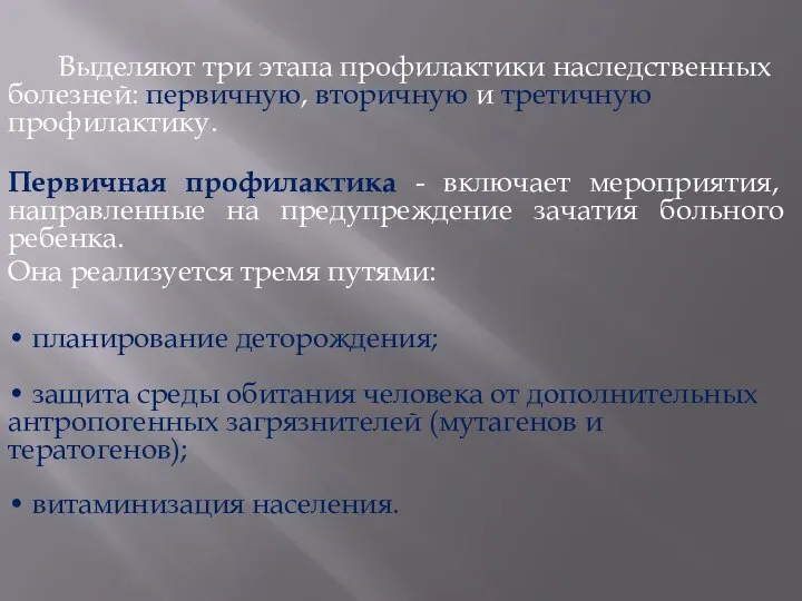 Выделяют три этапа профилактики наследственных болезней: первичную, вторичную и третичную профилактику.