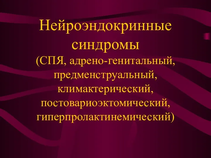 Нейроэндокринные синдромы (СПЯ, адрено-генитальный, предменструальный, климактерический, постовариоэктомический, гиперпролактинемический)