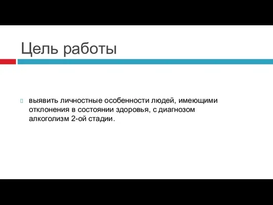 Цель работы выявить личностные особенности людей, имеющими отклонения в состоянии здоровья, с диагнозом алкоголизм 2-ой стадии.