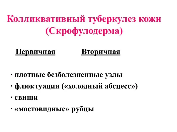 Колликвативный туберкулез кожи (Скрофулодерма) Первичная Вторичная ∙ плотные безболезненные узлы ∙