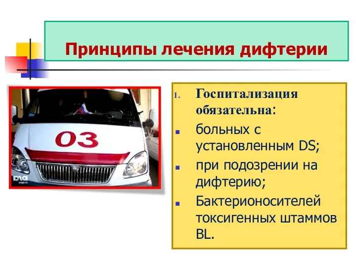 Принципы лечения дифтерии Госпитализация обязательна: больных с установленным DS; при подозрении