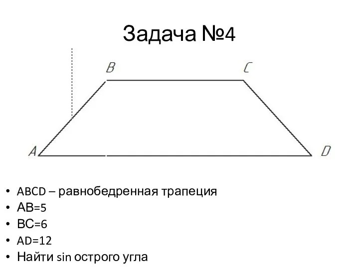 Задача №4 ABCD – равнобедренная трапеция АВ=5 ВС=6 AD=12 Найти sin острого угла