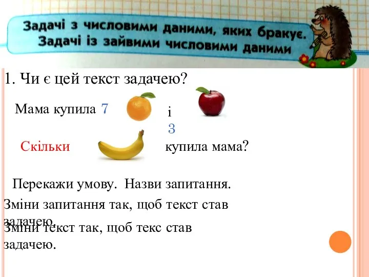 1. Чи є цей текст задачею? Мама купила 7 і 3