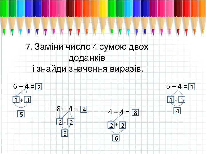 7. Заміни число 4 сумою двох доданків і знайди значення виразів.