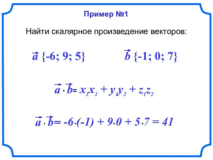 Пример №1 Найти скалярное произведение векторов: a {-6; 9; 5} b {-1; 0; 7}