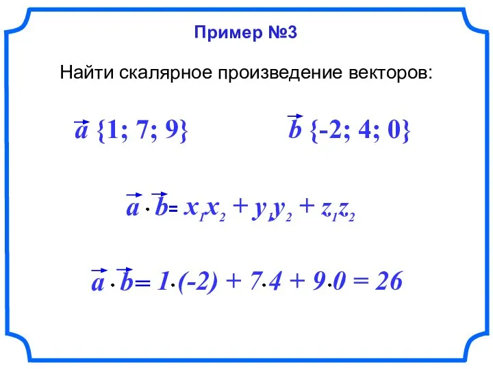 Пример №3 Найти скалярное произведение векторов: a {1; 7; 9} b {-2; 4; 0}