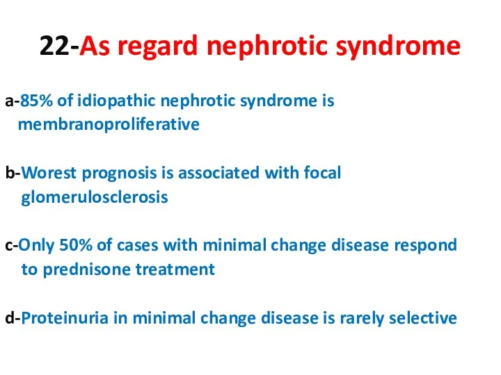 22-As regard nephrotic syndrome a-85% of idiopathic nephrotic syndrome is membranoproliferative