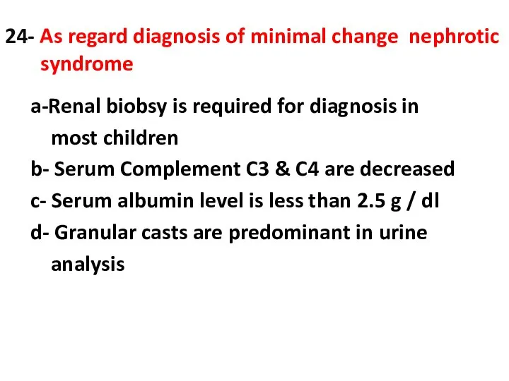 24- As regard diagnosis of minimal change nephrotic syndrome a-Renal biobsy