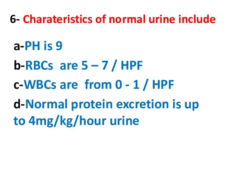 6- Charateristics of normal urine include a-PH is 9 b-RBCs are