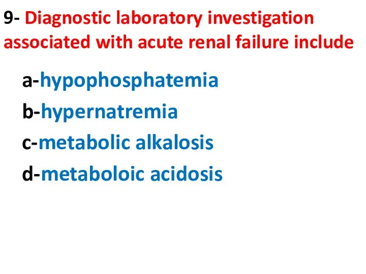 9- Diagnostic laboratory investigation associated with acute renal failure include a-hypophosphatemia b-hypernatremia c-metabolic alkalosis d-metaboloic acidosis