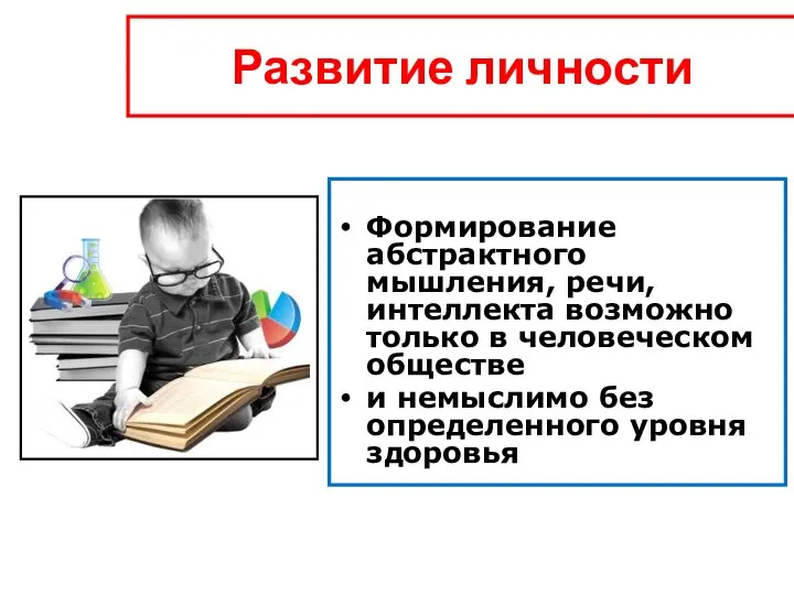 Развитие личности Формирование абстрактного мышления, речи, интеллекта возможно только в человеческом