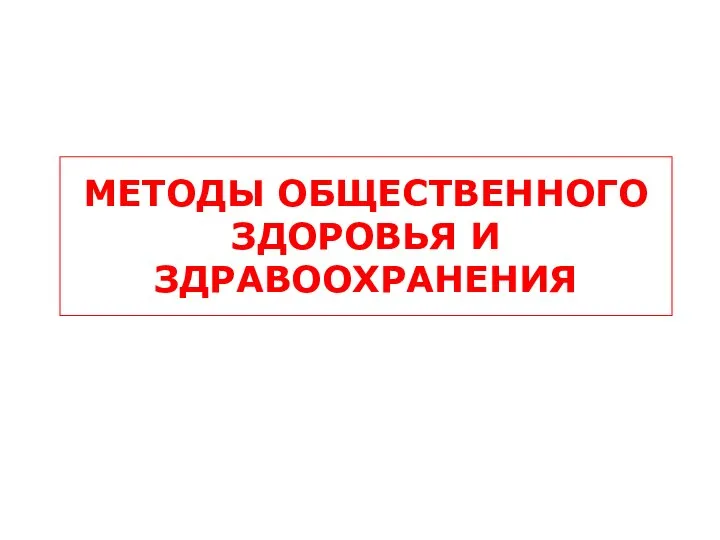 МЕТОДЫ ОБЩЕСТВЕННОГО ЗДОРОВЬЯ И ЗДРАВООХРАНЕНИЯ