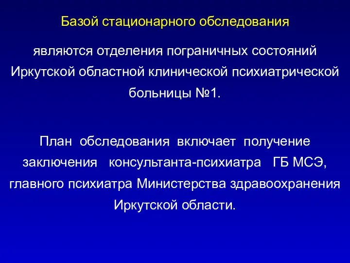 Базой стационарного обследования являются отделения пограничных состояний Иркутской областной клинической психиатрической