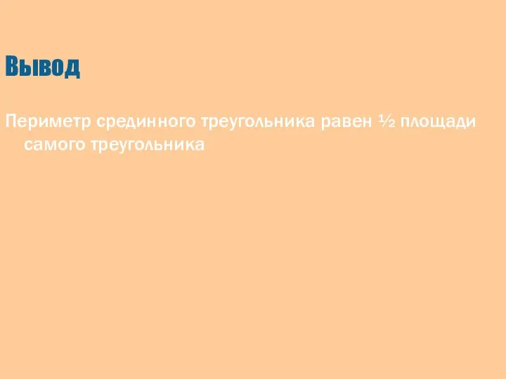 Вывод Периметр срединного треугольника равен ½ площади самого треугольника