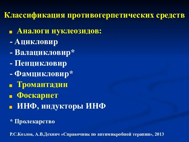 Классификация противогерпетических средств Аналоги нуклеозидов: - Ацикловир - Валацикловир* - Пенцикловир