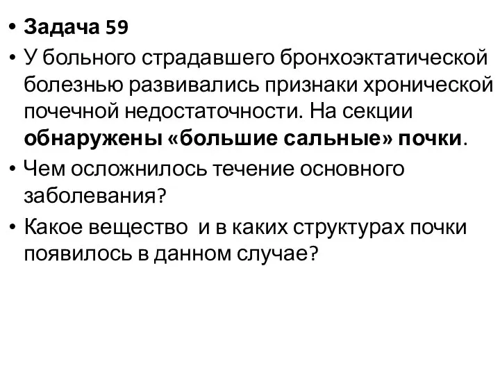 Задача 59 У больного страдавшего бронхоэктатической болезнью развивались признаки хронической почечной