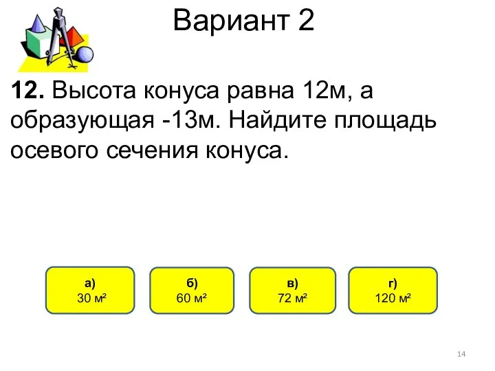 Вариант 2 12. Высота конуса равна 12м, а образующая -13м. Найдите