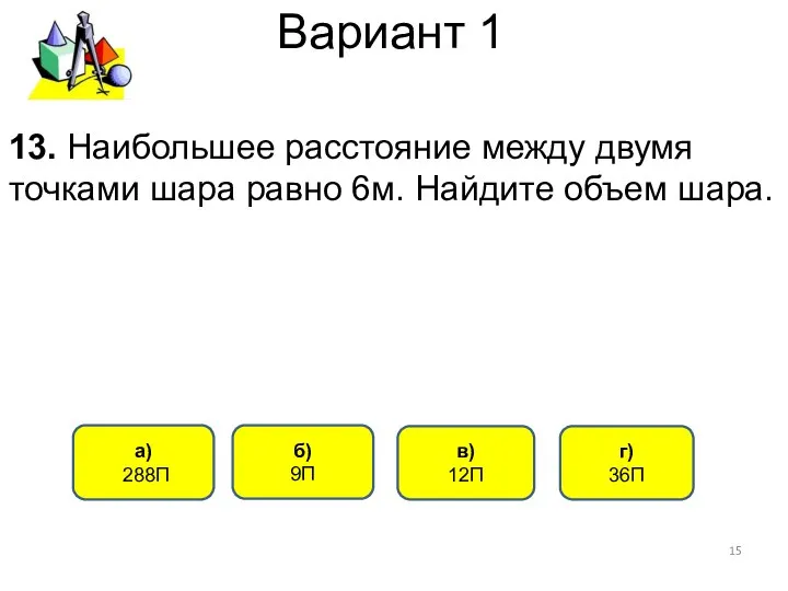 Вариант 1 13. Наибольшее расстояние между двумя точками шара равно 6м.